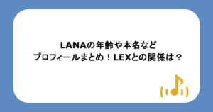 LANAの年齢や本名などプロフィールまとめ!LEXとの関係は?