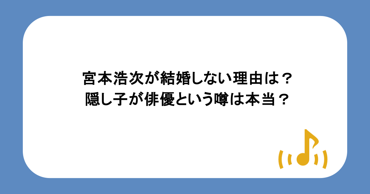 宮本浩次が結婚しない理由は?隠し子が俳優という噂は本当?
