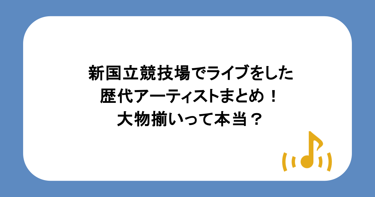 新国立競技場でライブをした歴代アーティストまとめ!大物揃いって本当?