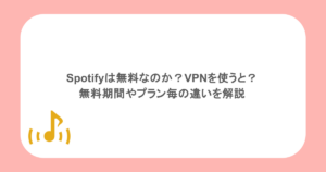 Spotifyは無料なのか?VPNを使うと?無料期間やプラン毎の違いを解説