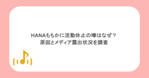 HANAももかに活動休止の噂はなぜ？原因とメディア露出状況を調査