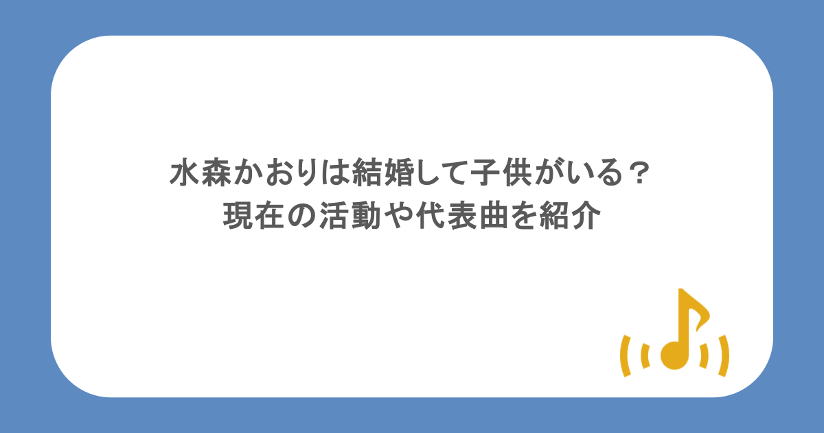 水森かおりは結婚して子供がいる?現在の活動や代表曲を紹介