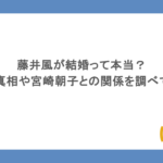 藤井風が結婚って本当？噂の真相や宮崎朝子との関係を調べてみた